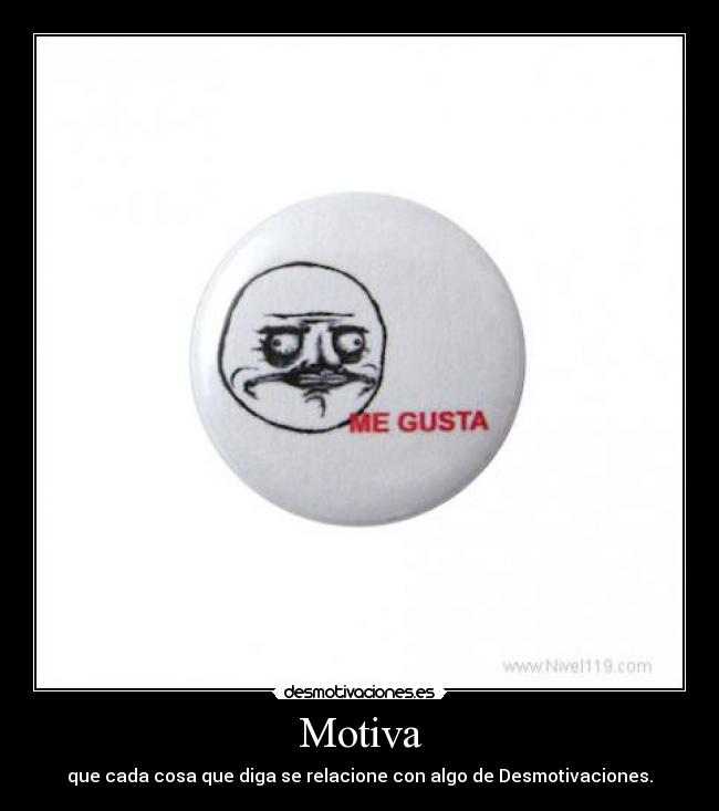 Motiva - que cada cosa que diga se relacione con algo de Desmotivaciones.