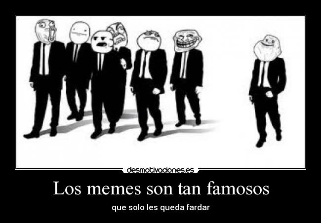 Los memes son tan famosos - 