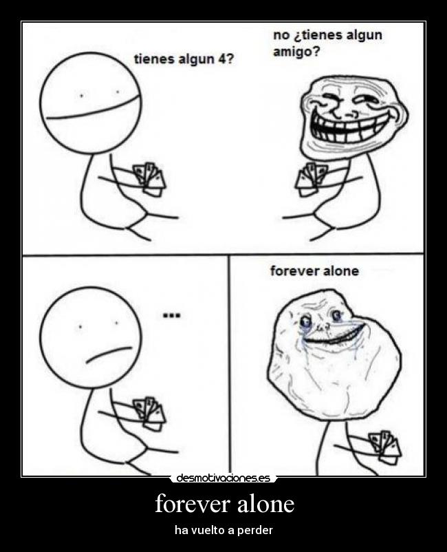 forever alone - ha vuelto a perder