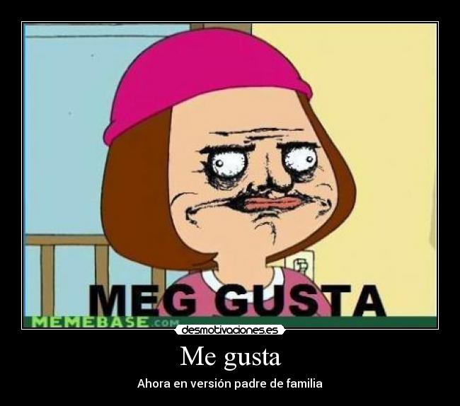 Me gusta - Ahora en versión padre de familia