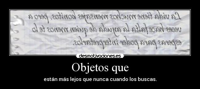 Objetos que - están más lejos que nunca cuando los buscas.
