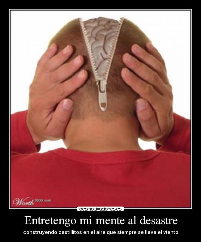 Entretengo mi mente al desastre - construyendo castillitos en el aire que siempre se lleva el viento