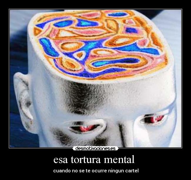 esa tortura mental -