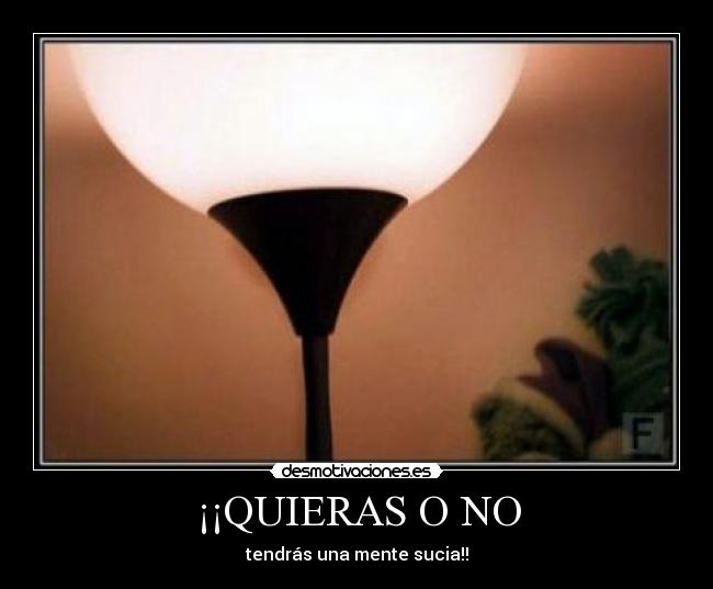 ¡¡QUIERAS O NO -