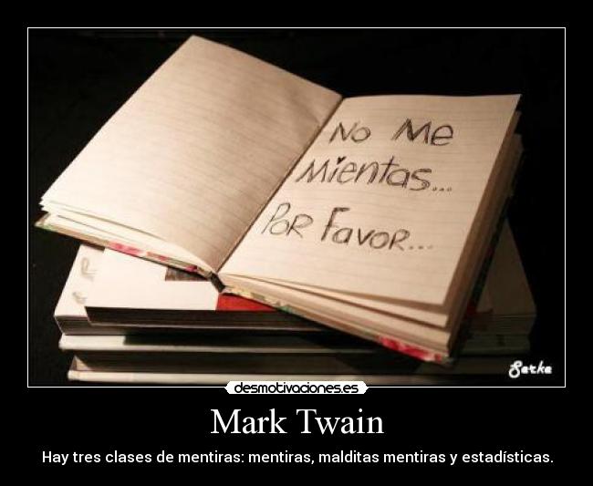 Mark Twain - Hay tres clases de mentiras: mentiras, malditas mentiras y estadísticas.