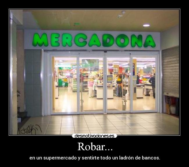 Robar... - en un supermercado y sentirte todo un ladrón de bancos.