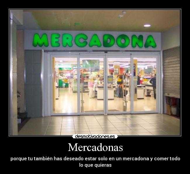 Mercadonas - porque tu también has deseado estar solo en un mercadona y comer todo
lo que quieras