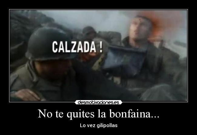 No te quites la bonfaina... - Lo vez gilipollas