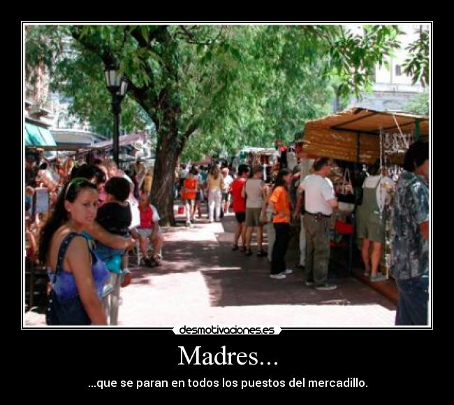 Madres... - ...que se paran en todos los puestos del mercadillo.