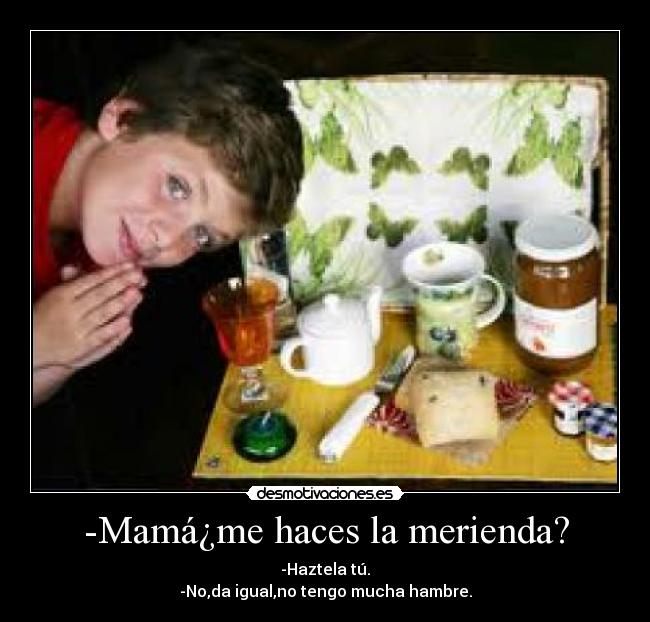 -Mamá¿me haces la merienda? - 