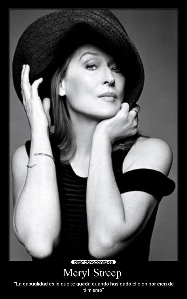 Meryl Streep - La casualidad es lo que te queda cuando has dado el cien por cien de ti mismo