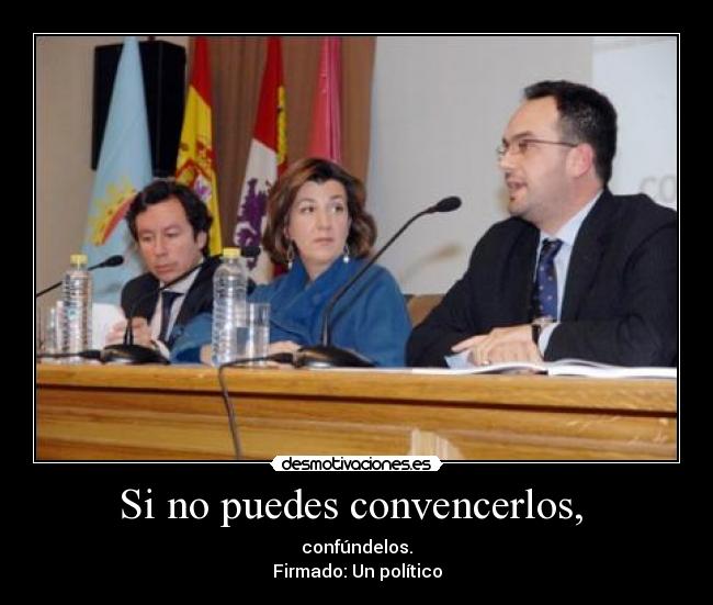 Si no puedes convencerlos, - confúndelos.
Firmado: Un político