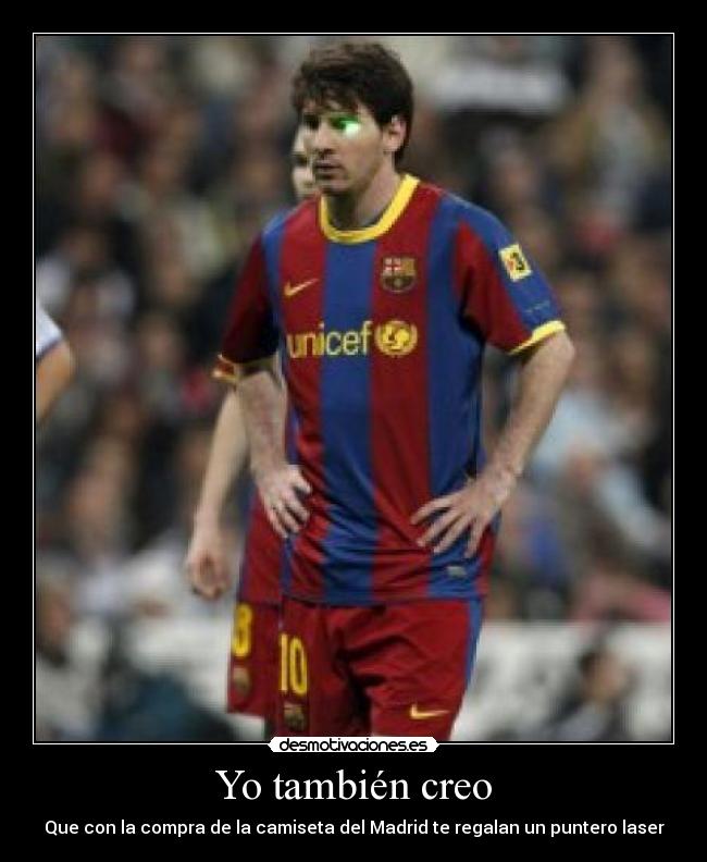 Yo también creo - Que con la compra de la camiseta del Madrid te regalan un puntero laser