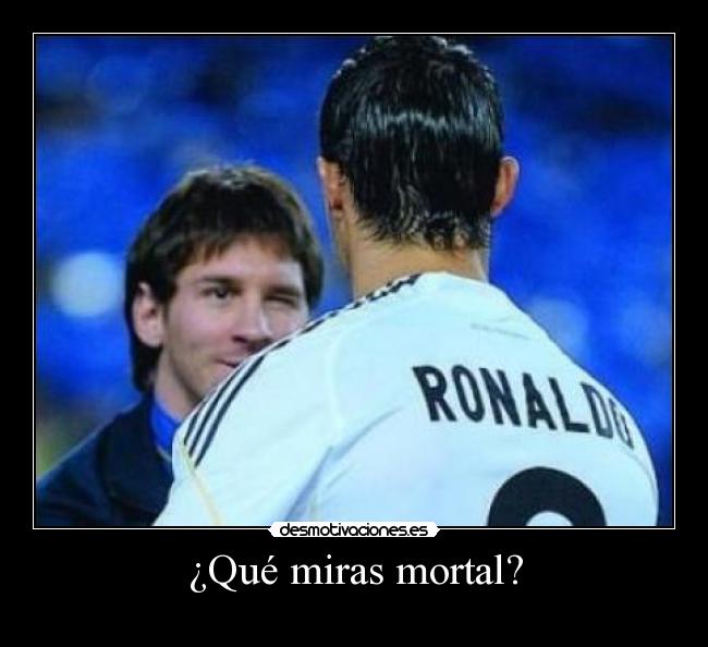 ¿Qué miras mortal? - 