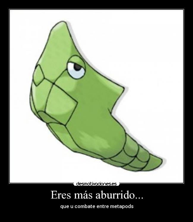 Eres más aburrido... -