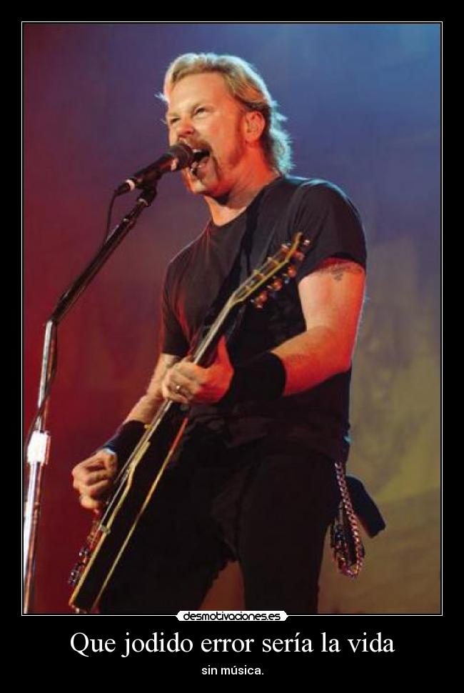 Que jodido error sería la vida - sin música.