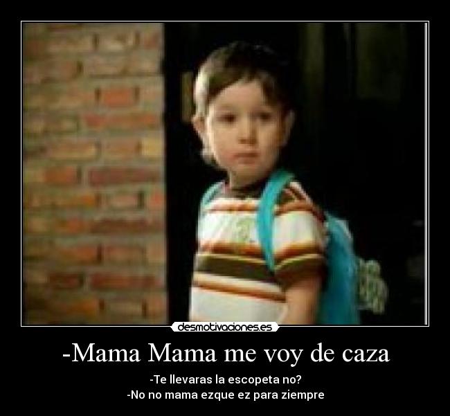 -Mama Mama me voy de caza - 
