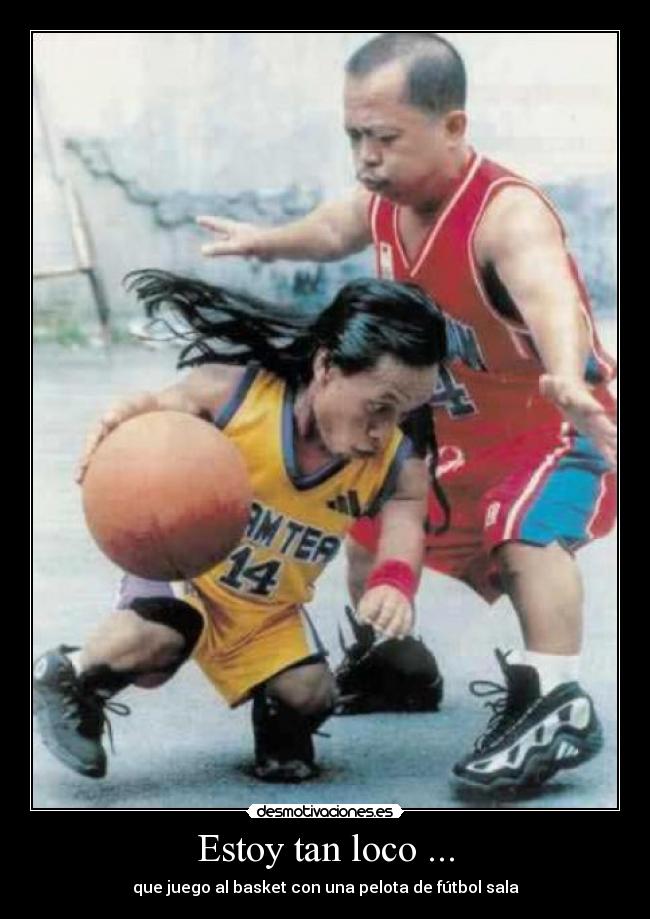 Estoy tan loco ... - que juego al basket con una pelota de fútbol sala