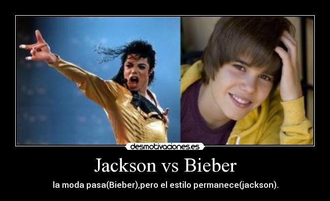 Jackson vs Bieber - la moda pasa(Bieber),pero el estilo permanece(jackson).