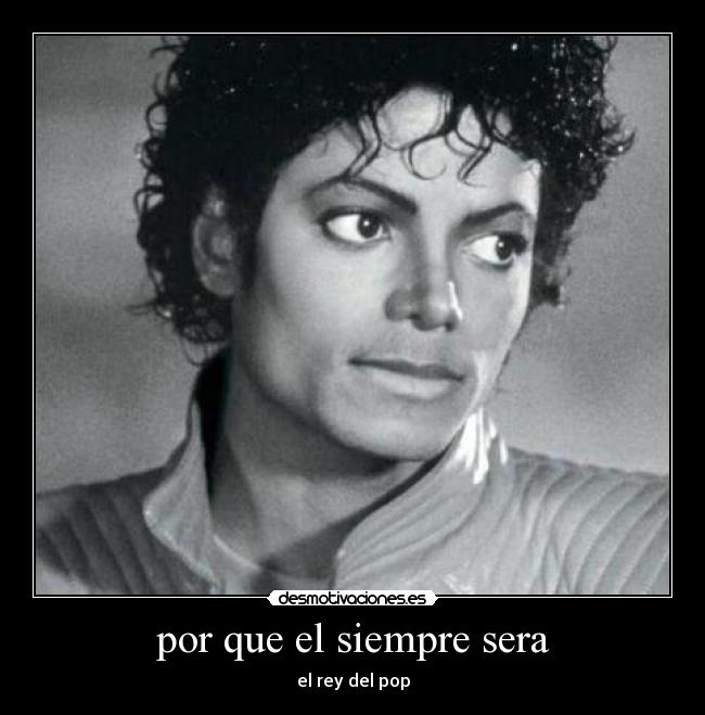 por que el siempre sera - el rey del pop