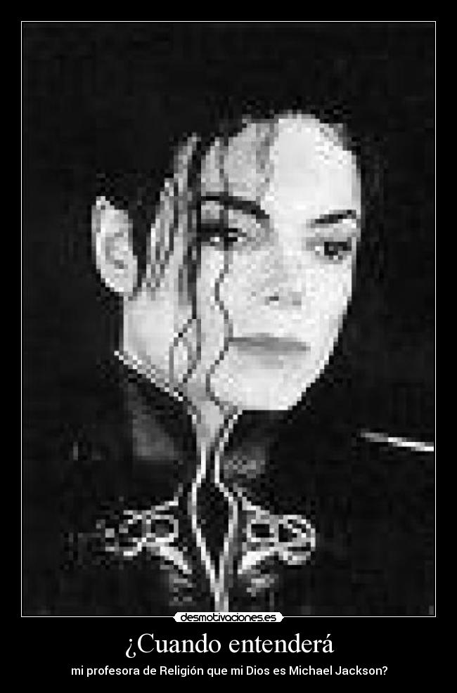 ¿Cuando entenderá - mi profesora de Religión que mi Dios es Michael Jackson?