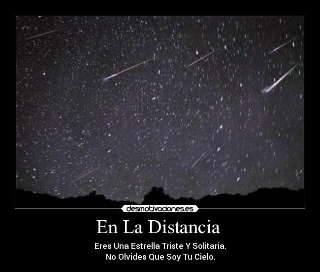 En La Distancia - Eres Una Estrella Triste Y Solitaria.
No Olvides Que Soy Tu Cielo.