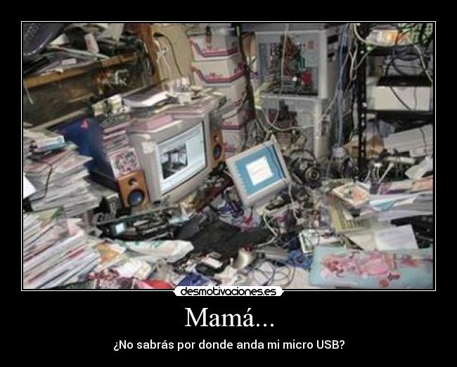 Mamá... - ¿No sabrás por donde anda mi micro USB?