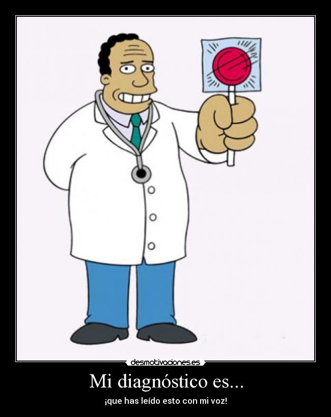 Mi diagnóstico es... - ¡que has leído esto con mi voz!