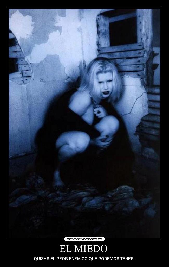 EL MIEDO - QUIZAS EL PEOR ENEMIGO QUE PODEMOS TENER .
