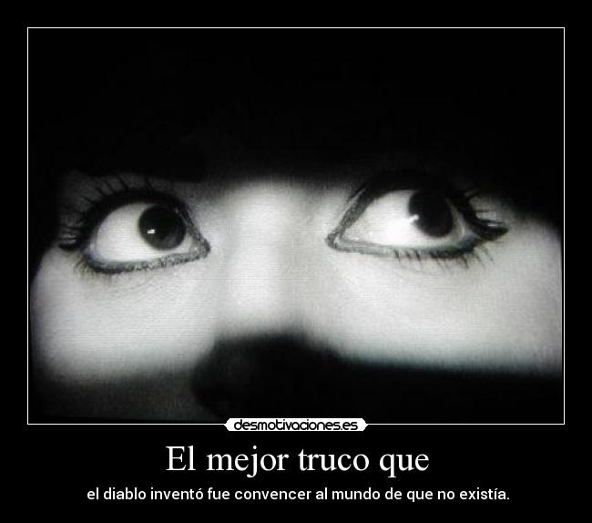 El mejor truco que - el diablo inventó fue convencer al mundo de que no existía.