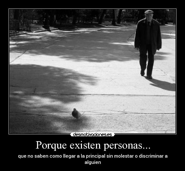 Porque existen personas... - que no saben como llegar a la principal sin molestar o discriminar a alguien