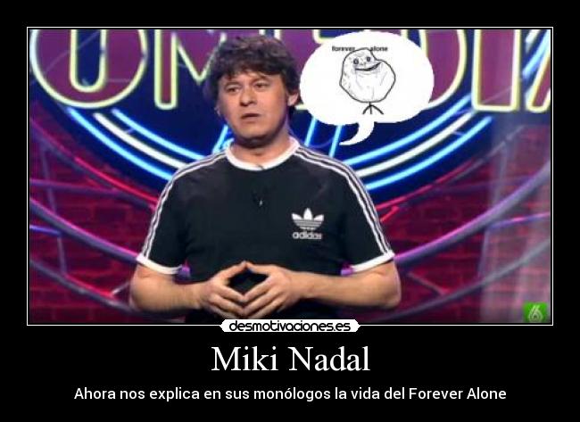 Miki Nadal - Ahora nos explica en sus monólogos la vida del Forever Alone