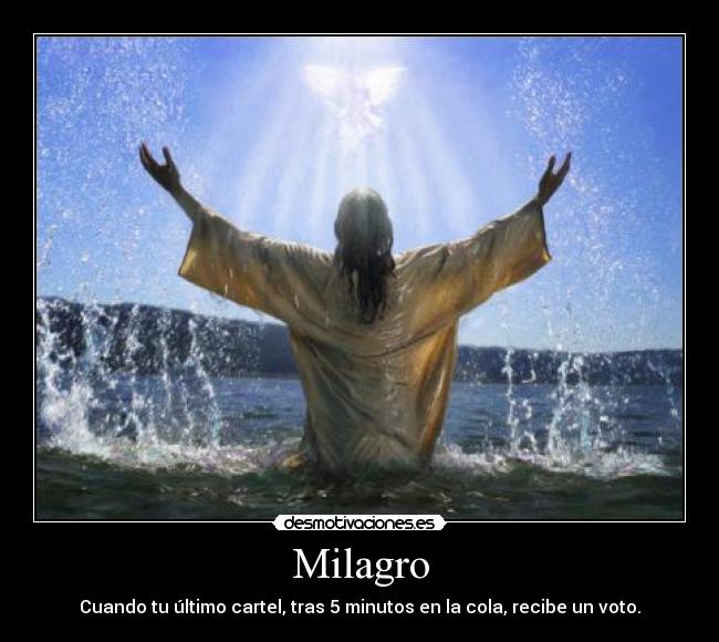 Milagro - Cuando tu último cartel, tras 5 minutos en la cola, recibe un voto.