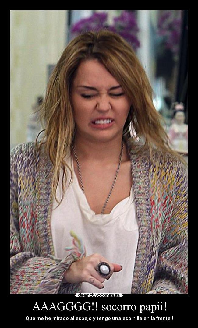 AAAGGGG!! socorro papii! - Que me he mirado al espejo y tengo una espinilla en la frente!!