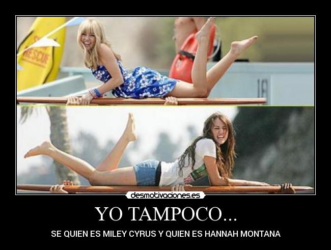 YO TAMPOCO... - SE QUIEN ES MILEY CYRUS Y QUIEN ES HANNAH MONTANA
