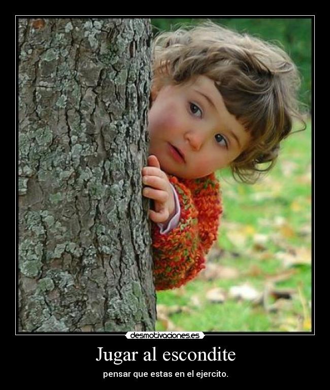 Jugar al escondite - pensar que estas en el ejercito.