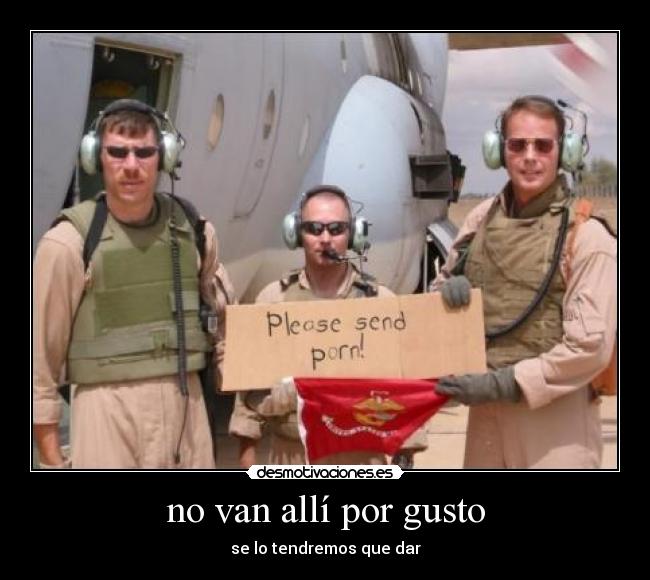 no van allí por gusto - se lo tendremos que dar