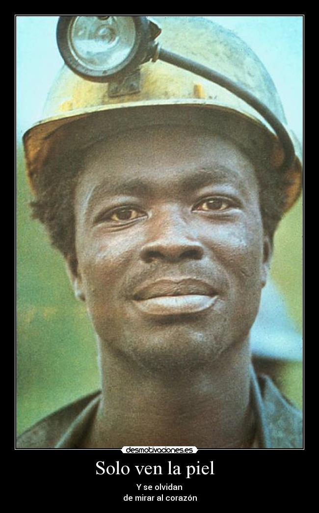 Solo ven la piel   - Y se olvidan
de mirar al corazón