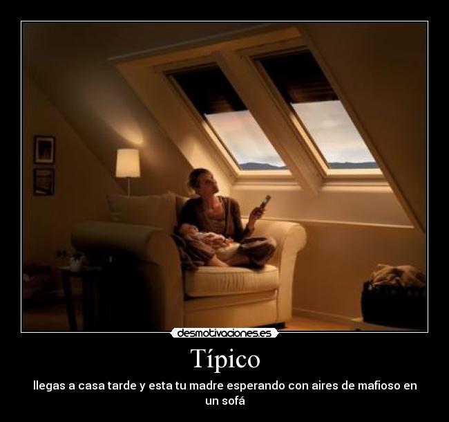 Típico - llegas a casa tarde y esta tu madre esperando con aires de mafioso en un sofá