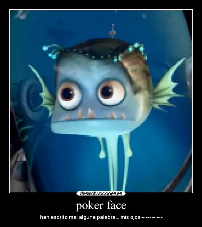 poker face - han escrito mal alguna palabra... mis ojos~~~~~~