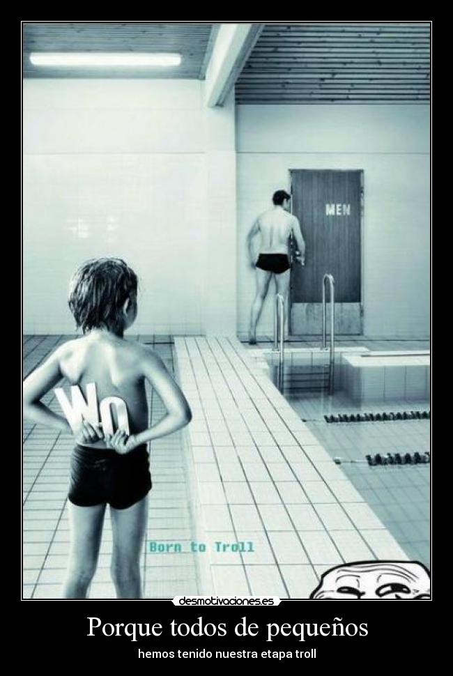 Porque todos de pequeños - hemos tenido nuestra etapa troll