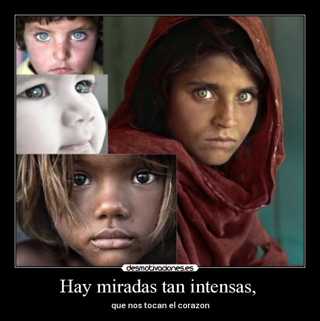 Hay miradas tan intensas, -