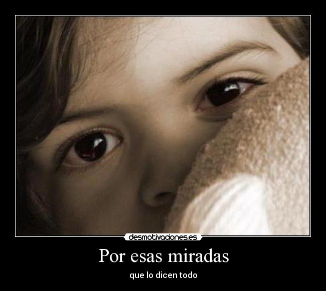 Por esas miradas - que lo dicen todo