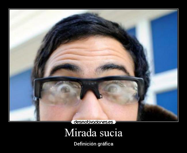 Mirada sucia - Definición gráfica