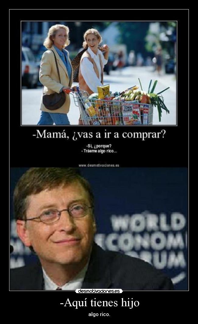 -Aquí tienes hijo -