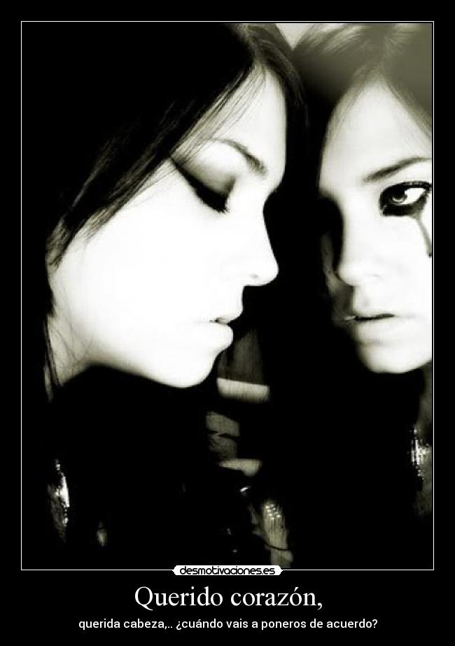 Querido corazón, - querida cabeza,.. ¿cuándo vais a poneros de acuerdo?