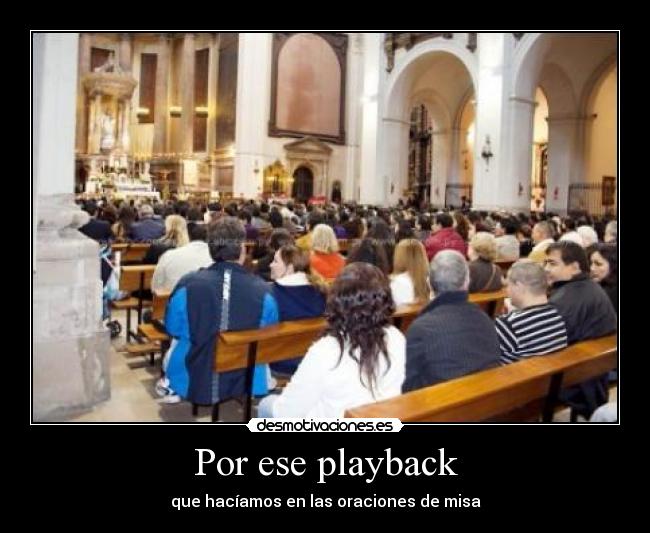 Por ese playback - que hacíamos en las oraciones de misa