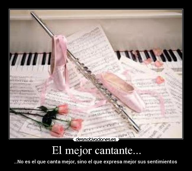 El mejor cantante... - ...No es el que canta mejor, sino el que expresa mejor sus sentimientos