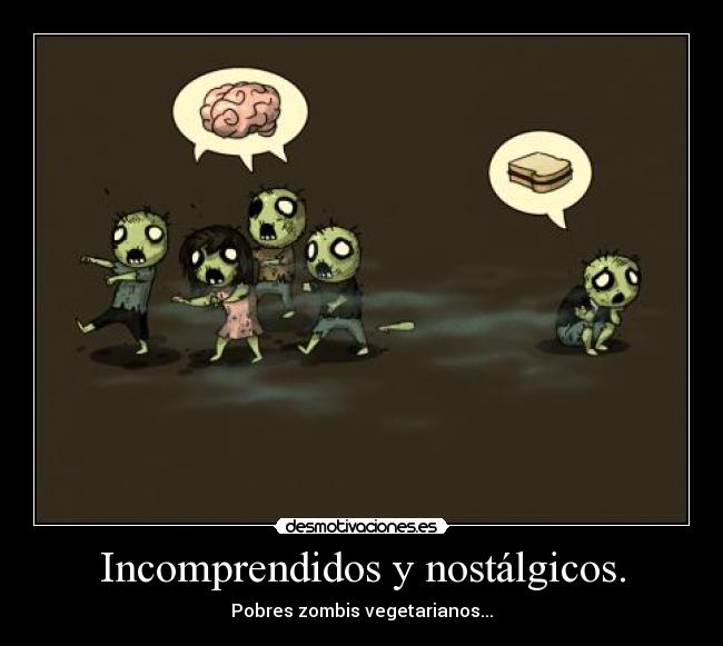 Incomprendidos y nostálgicos. - 