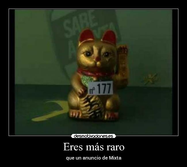 Eres más raro - que un anuncio de Mixta